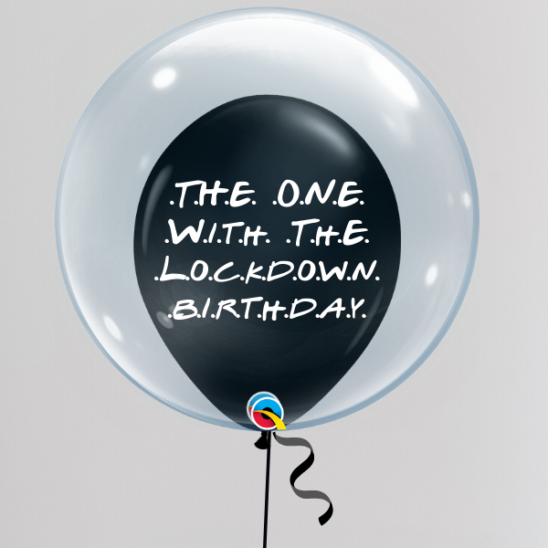 The One Where Lockdown Birthday Bubble Balloon (Inflated with Helium & Weight Included) | Presentimes